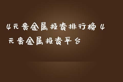 4元投资贵金属正规平台可靠吗,4元投资贵金属为啥没人举报