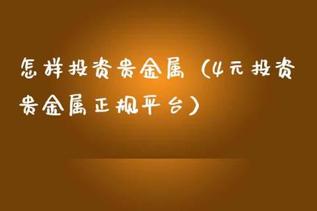 4元投资贵金属正规平台,4元投资贵金属正规平台有哪些