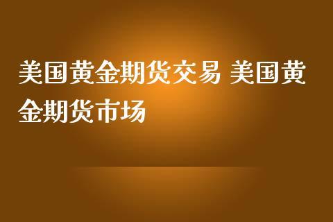 美国现货黄金,美国现货黄金交易市场